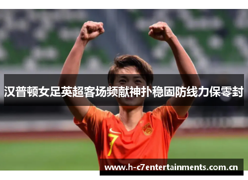 汉普顿女足英超客场频献神扑稳固防线力保零封